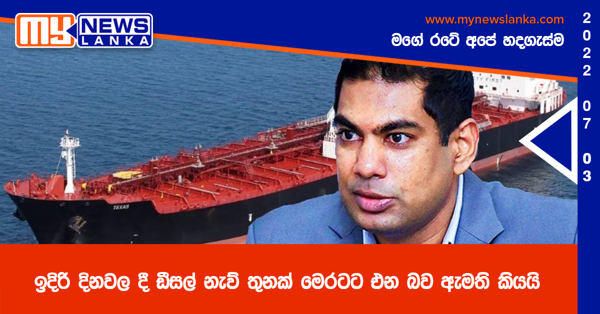 ඉදිරි දිනවල දී ඩීසල් නැව් තුනක් මෙරටට එන බව ඇමති කියයි