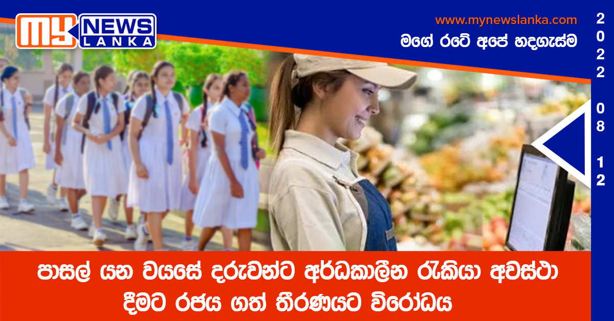 පාසල් යන වයසේ දරුවන්ට අර්ධකාලීන රැකියා අවස්ථා දීමට රජය ගත් තීරණයට විරෝධය