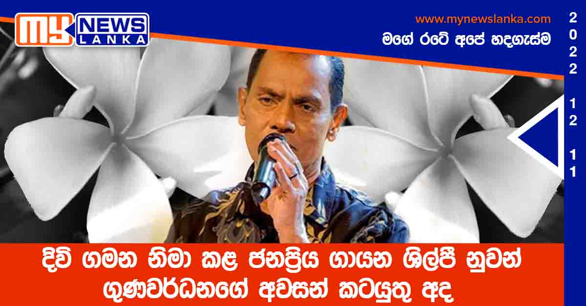 දිවි ගමන නිමා කළ ජනප්‍රිය ගායන ශිල්පී නුවන් ගුණවර්ධනගේ අවසන් කටයුතු අද