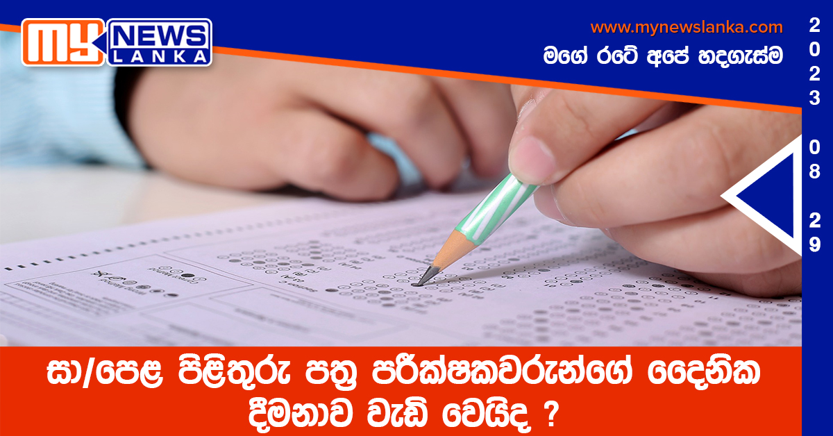 සා/පෙළ පිළිතුරු පත්‍ර පරීක්ෂකවරුන්ගේ දෛනික දීමනාව වැඩි වෙයිද ?