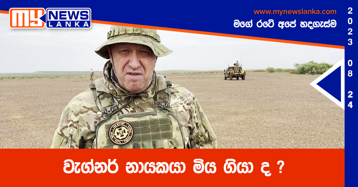 වැග්නර් නායකයා මිය ගියා ද ?