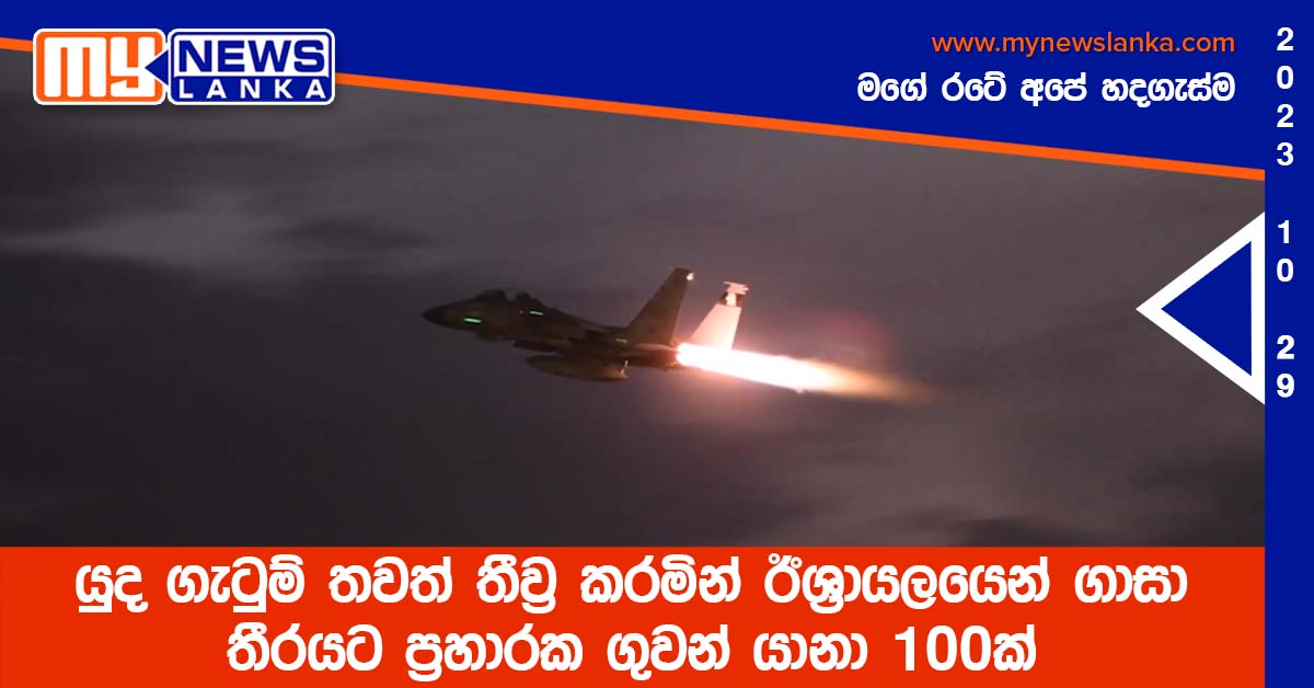 යුද ගැටුම් තවත් තීව්‍ර කරමින් ඊශ්‍රායලයෙන් ගාසා තීරයට ප්‍රහාරක ගුවන් යානා 100ක්