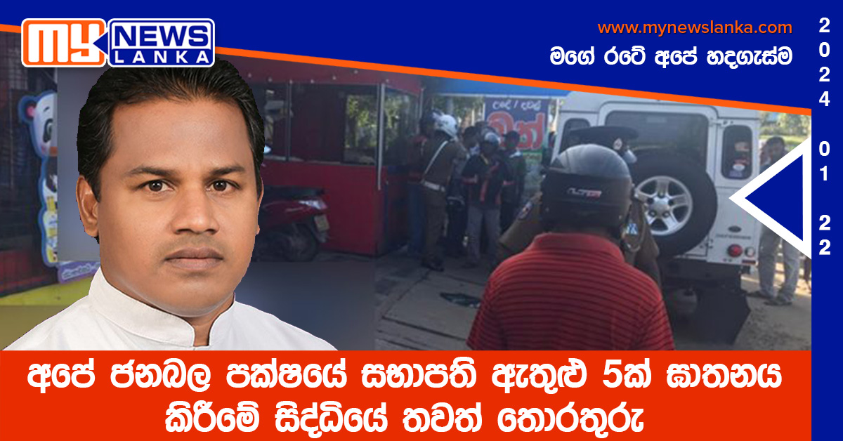 අපේ ජනබල පක්ෂයේ සභාපති ඇතුළු 5ක් ඝාතනය කිරීමේ සිද්ධියේ තවත් තොරතුරු