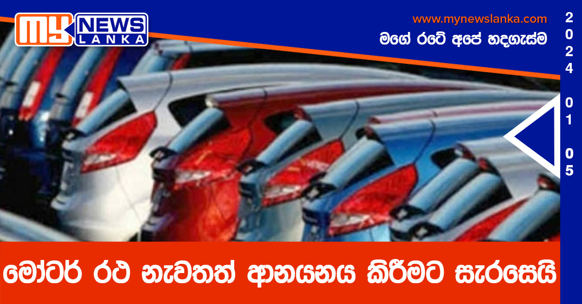 මෝටර් රථ නැවතත් ආනයනය කිරීමට සැරසෙයි
