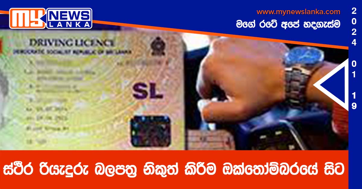 ස්ථීර රියැදුරු බලපත්ර නිකුත් කිරීම ඔක්තෝම්බරයේ සිට ස්ථීර රියැදුරු බලපත්ර නිකුත් කිරීම ඔක්තෝම්බරයේ සිට