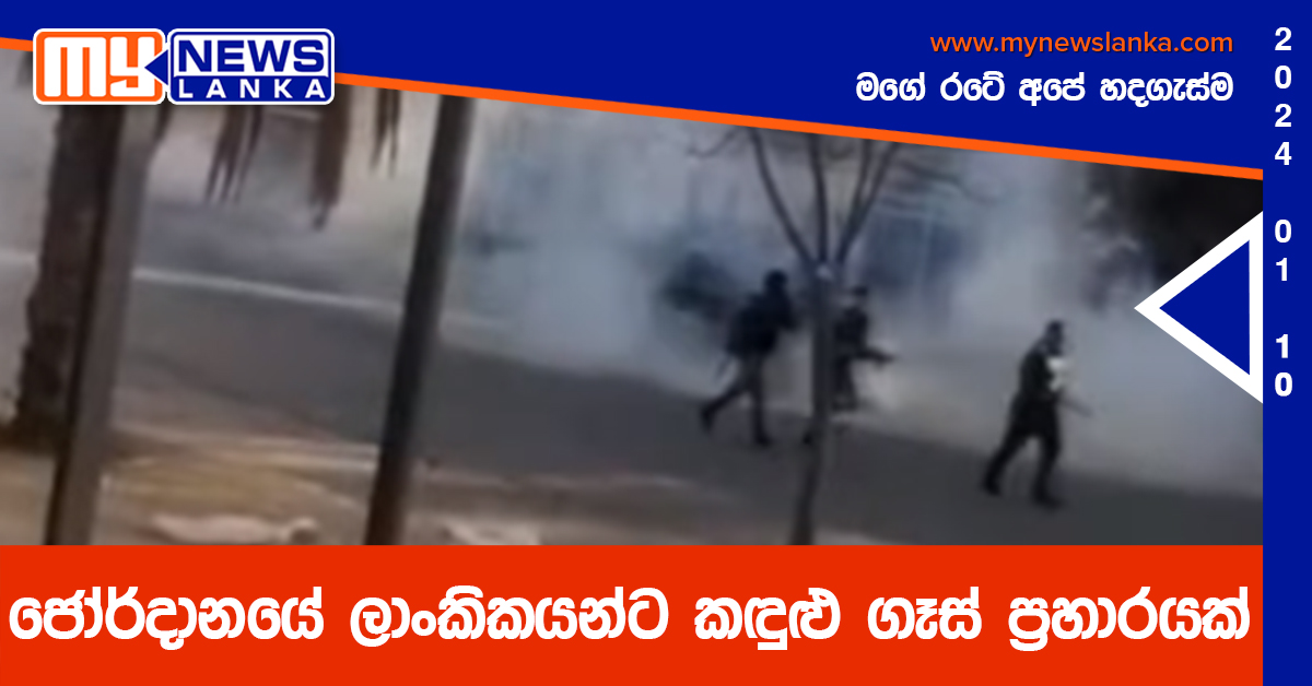 ජෝර්දානයේ ලාංකිකයන්ට කඳුළු ගෑස් ප්‍රහාරයක්
