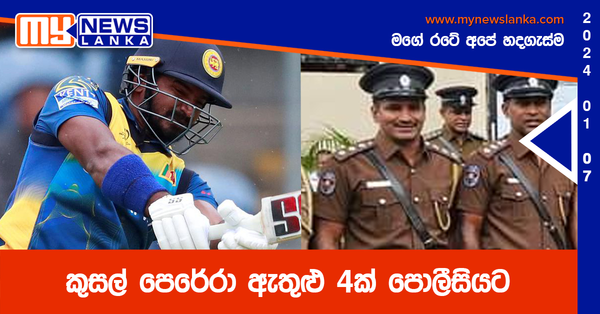 කුසල් පෙරේරා ඇතුළු 4ක් පොලීසියට කුසල් පෙරේරා ඇතුළු 4ක් පොලීසියට