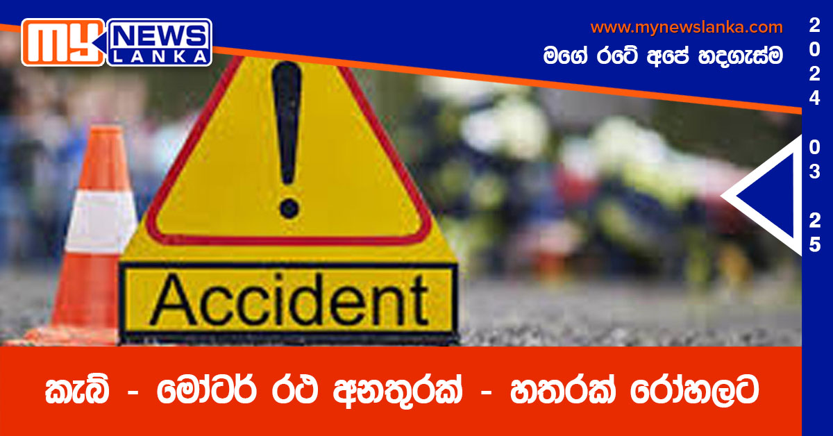 කැබ් – මෝටර් රථ අනතුරක් – හතරක් රෝහලට කැබ් – මෝටර් රථ අනතුරක් – හතරක් රෝහලට