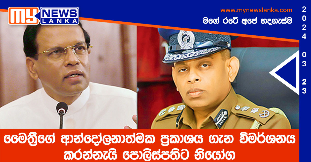 මෛත්රීගේ ආන්දෝලනාත්මක ප්රකාශය ගැන විමර්ශනය කරන්නැයි පොලිස්පතිට නියෝග මෛත්රීගේ ආන්දෝලනාත්මක ප්රකාශය ගැන විමර්ශනය කරන්නැයි පොලිස්පතිට නියෝග