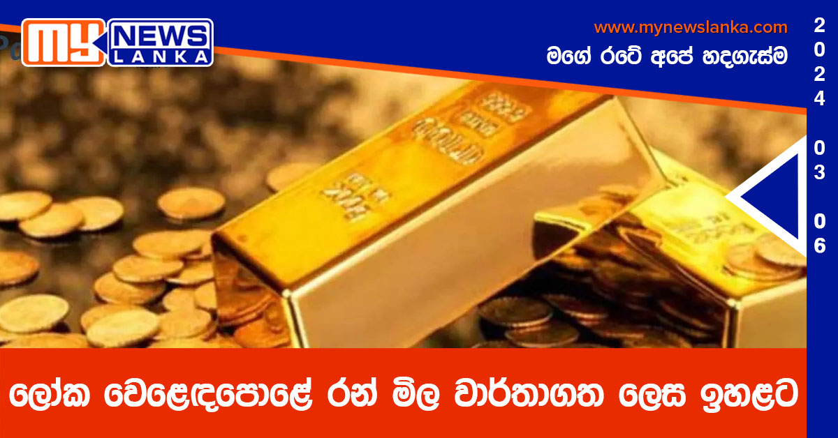 ලෝක වෙළෙඳපොළේ රන් මිල වාර්තාගත ලෙස ඉහළට