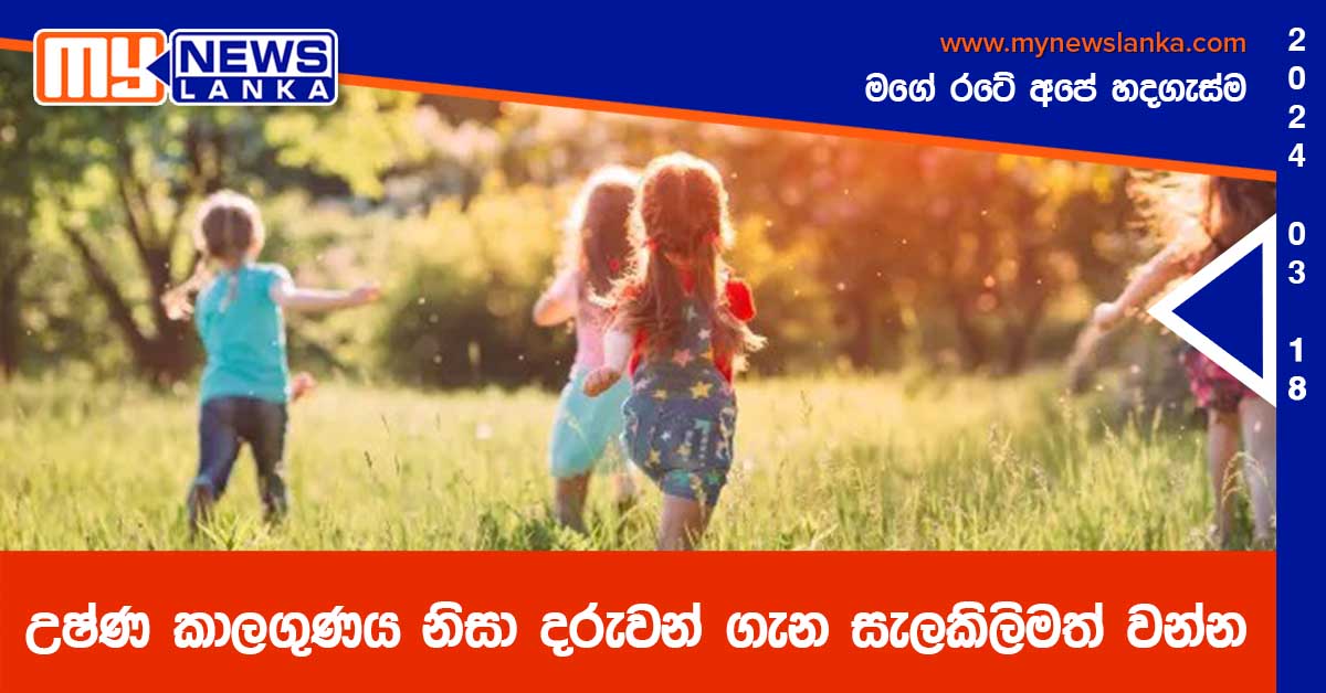 උෂ්ණ කාලගුණය නිසා දරුවන් ගැන සැලකිලිමත් වන්න උෂ්ණ කාලගුණය නිසා දරුවන් ගැන සැලකිලිමත් වන්න