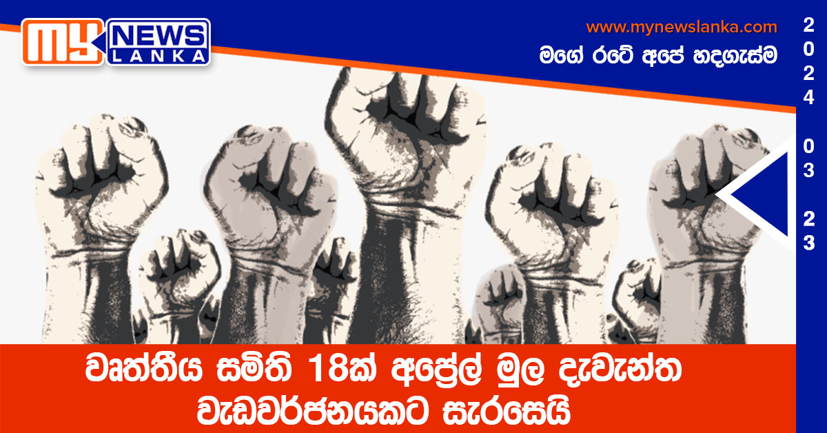 වෘත්තීය සමිති 18ක් අප්‍රේල් මුල දැවැන්ත වැඩවර්ජනයකට සැරසෙයි