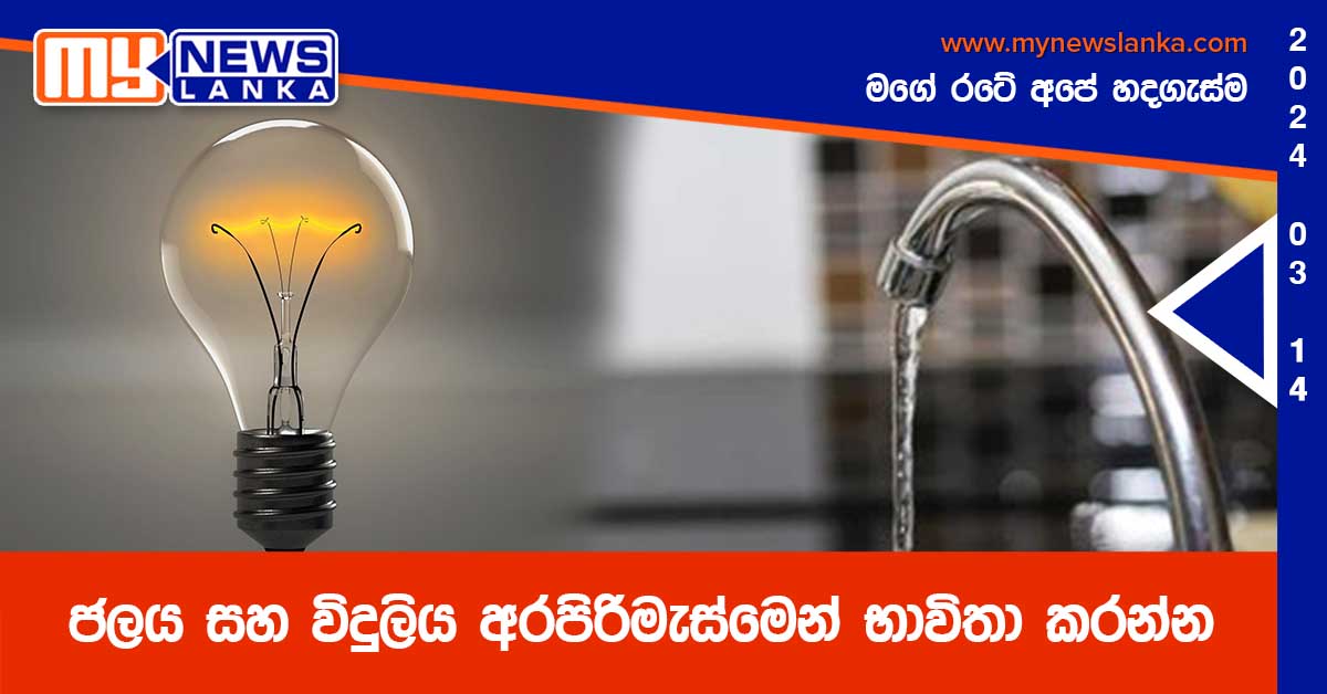 ජලය සහ විදුලිය අරපිරිමැස්මෙන් භාවිතා කරන්න