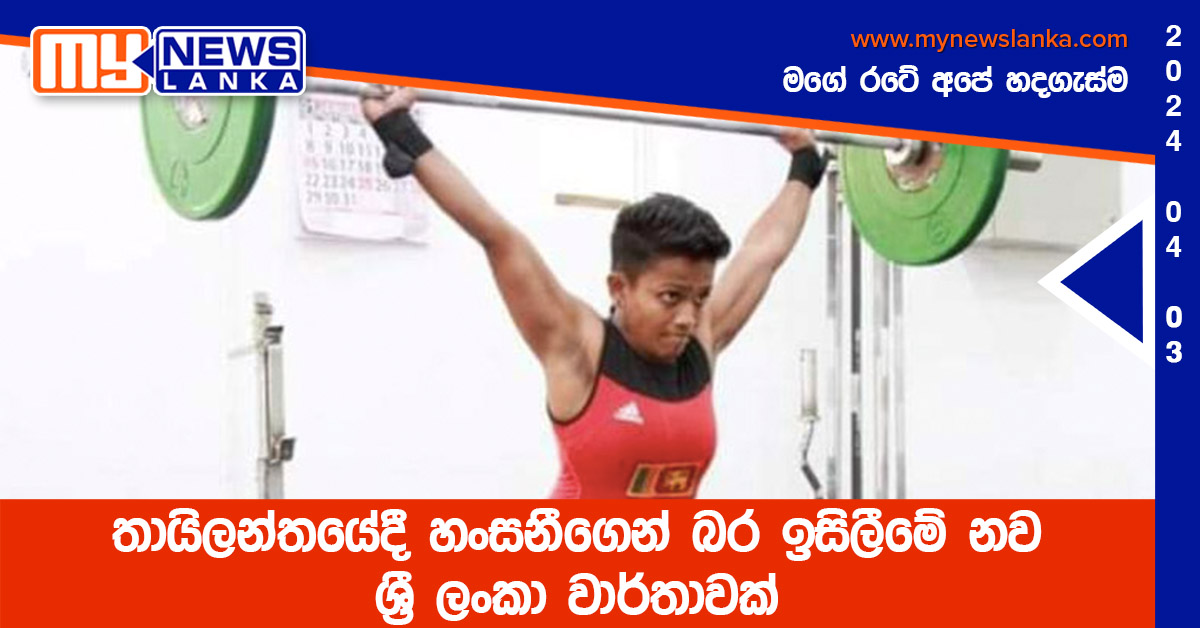 තායිලන්තයේදී හංසනීගෙන් බර ඉසිලීමේ නව ශ්‍රී ලංකා වාර්තාවක්