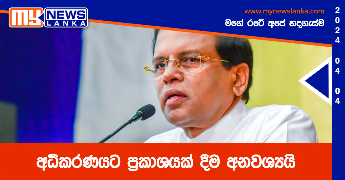 අධිකරණයට ප්‍රකාශයක් දීම අනවශ්‍යයි – මෛත්‍රී