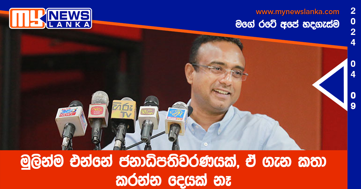 මුලින්ම එන්නේ ජනාධිපතිවරණයක්, ඒ ගැන කතා කරන්න දෙයක් නෑ