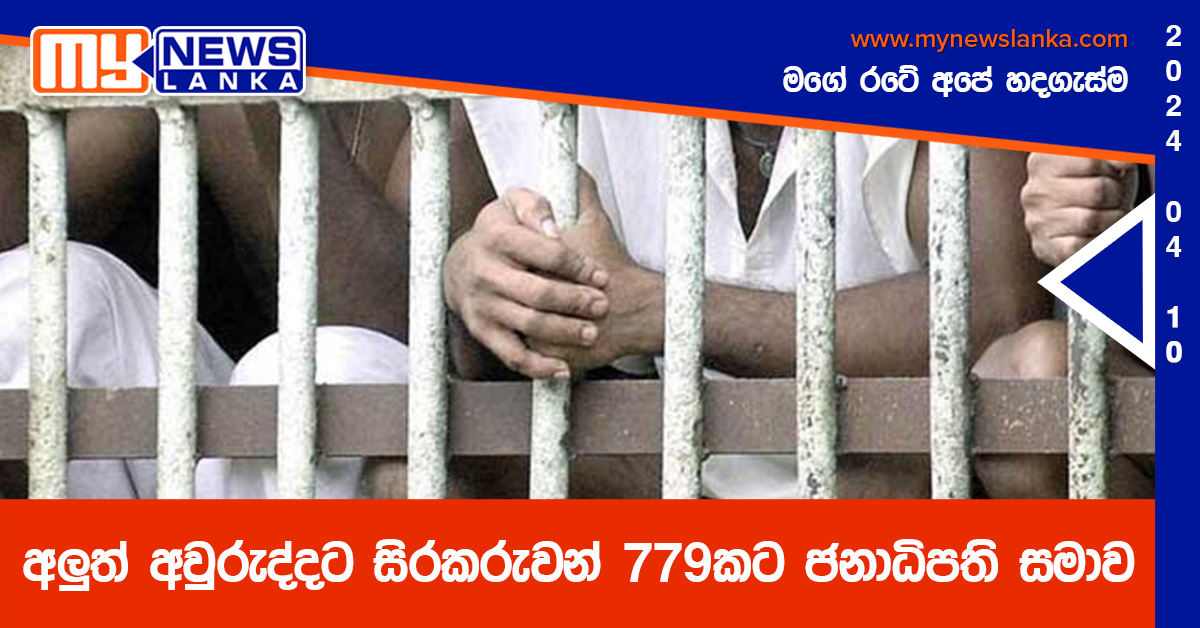 අලුත් අවුරුද්දට සිරකරුවන් 779කට ජනාධිපති සමාව