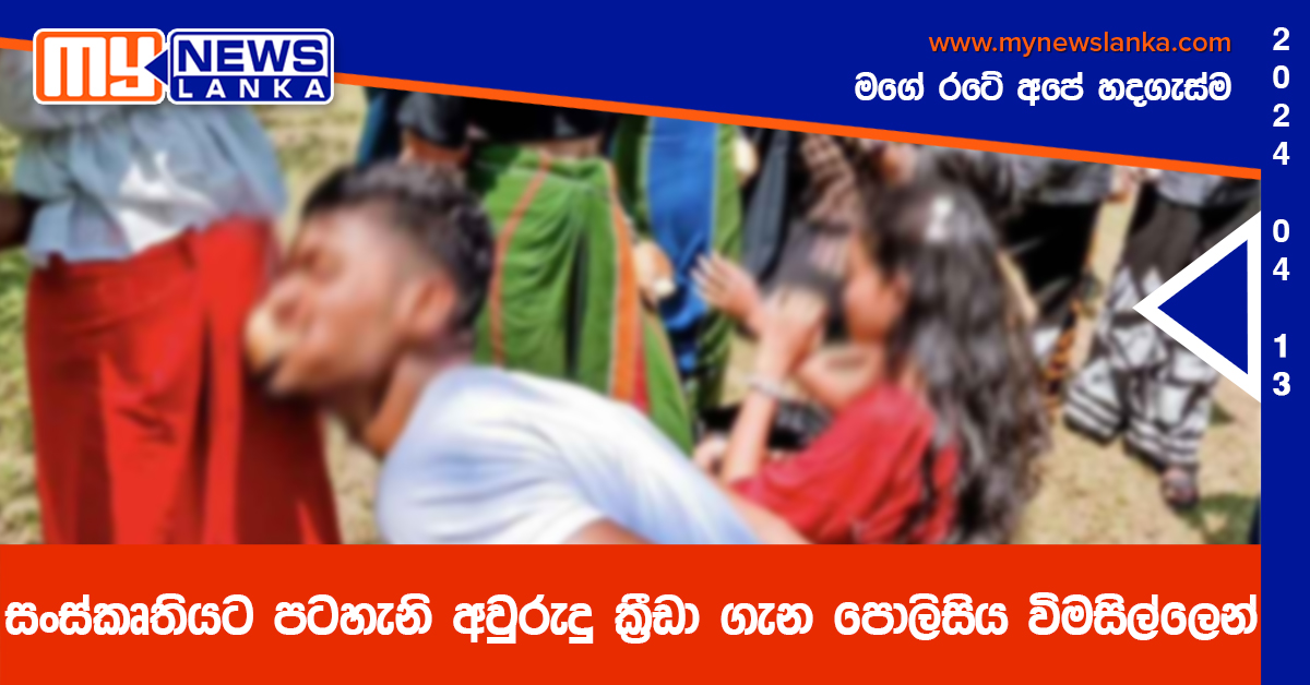 සංස්කෘතියට පටහැනි අවුරුදු ක්රීඩා ගැන පොලිසිය විමසිල්ලෙන් සංස්කෘතියට පටහැනි අවුරුදු ක්රීඩා ගැන පොලිසිය විමසිල්ලෙන්