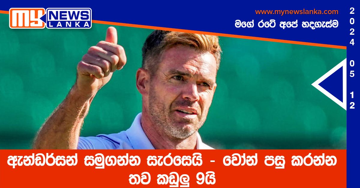 ඇන්ඩර්සන් සමුගන්න සැරසෙයි – වෝන් පසු කරන්න තව කඩුලු 9යි
