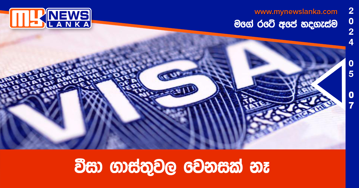 වීසා ගාස්තුවල වෙනසක් නෑ වීසා ගාස්තුවල වෙනසක් නෑ
