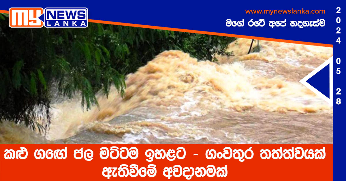 කළු ගඟේ ජල මට්ටම ඉහළට – ගංවතුර තත්ත්වයක් ඇතිවීමේ අවදානමක්