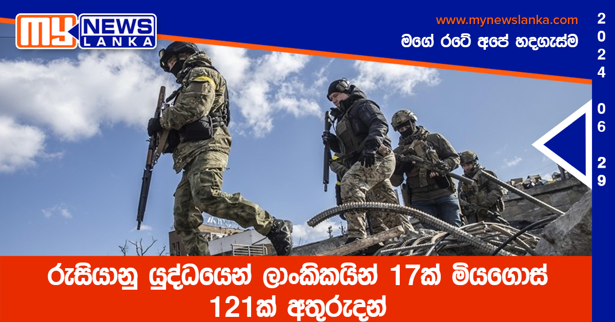 රුසියානු යුද්ධයෙන් ලාංකිකයින් 17ක් මියගොස් 121ක් අතුරුදන් රුසියානු යුද්ධයෙන් ලාංකිකයින් 17ක් මියගොස් 121ක් අතුරුදන්