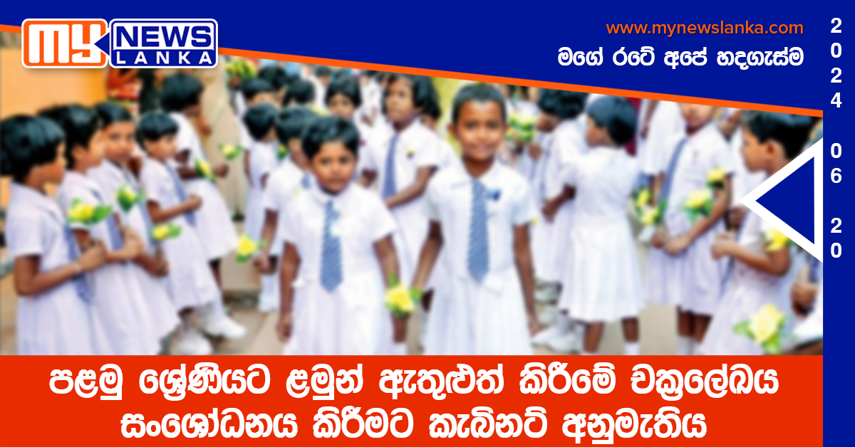 පළමු ශ්රේණියට ළමුන් ඇතුළුත් කිරීමේ චක්රලේඛය සංශෝධනය කිරීමට කැබිනට් අනුමැතිය පළමු ශ්රේණියට ළමුන් ඇතුළුත් කිරීමේ චක්රලේඛය සංශෝධනය කිරීමට කැබිනට් අනුමැතිය