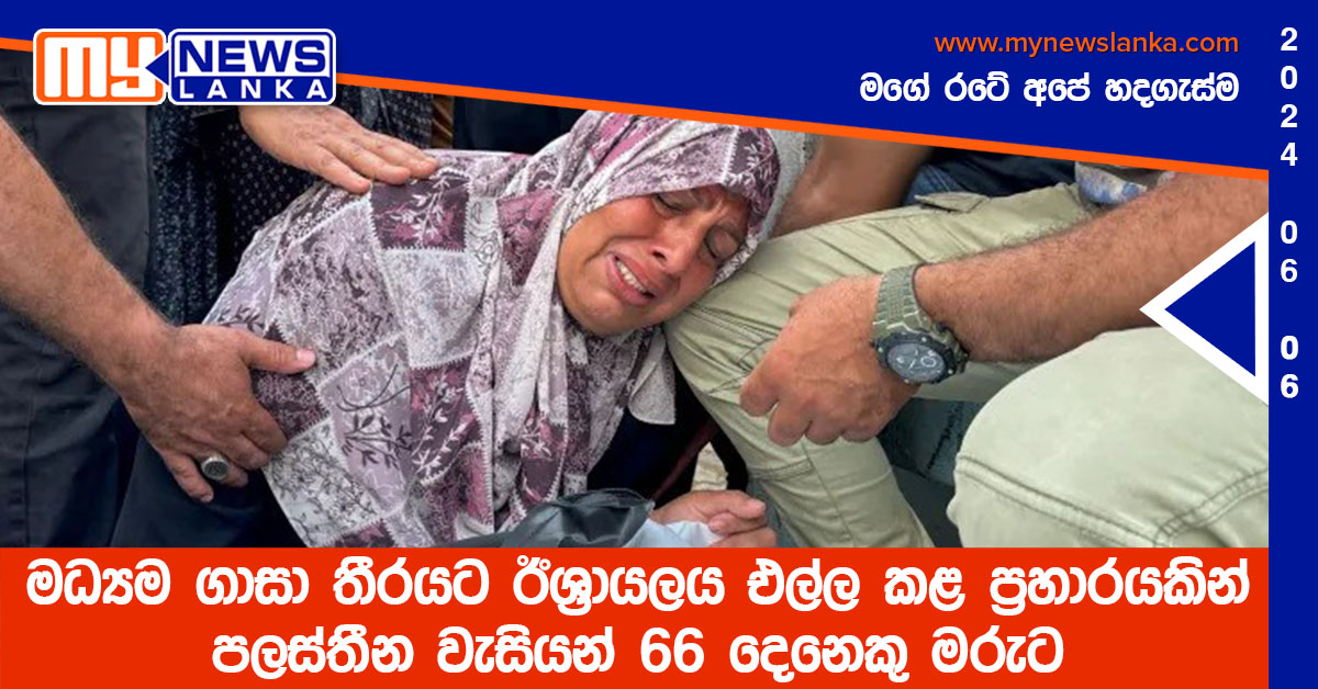 මධ්‍යම ගාසා තීරයට ඊශ්‍රායලය එල්ල කළ ප්‍රහාරයකින් පලස්තීන වැසියන් 66 දෙනෙකු මරුට