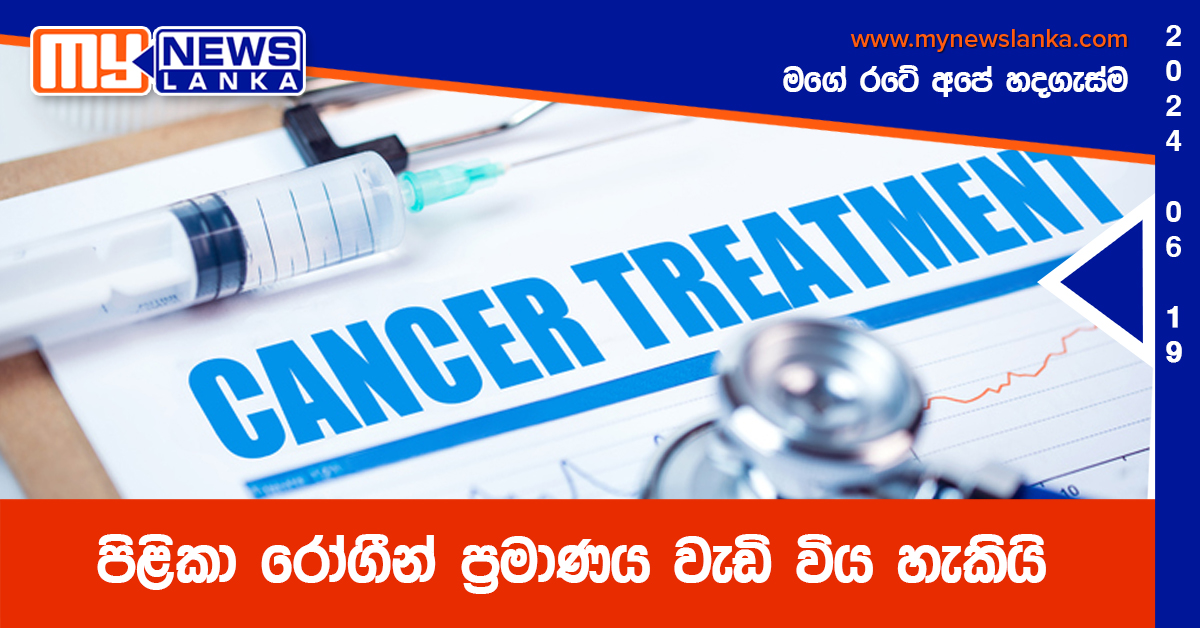 පිළිකා රෝගීන් ප්‍රමාණය වැඩි විය හැකියි