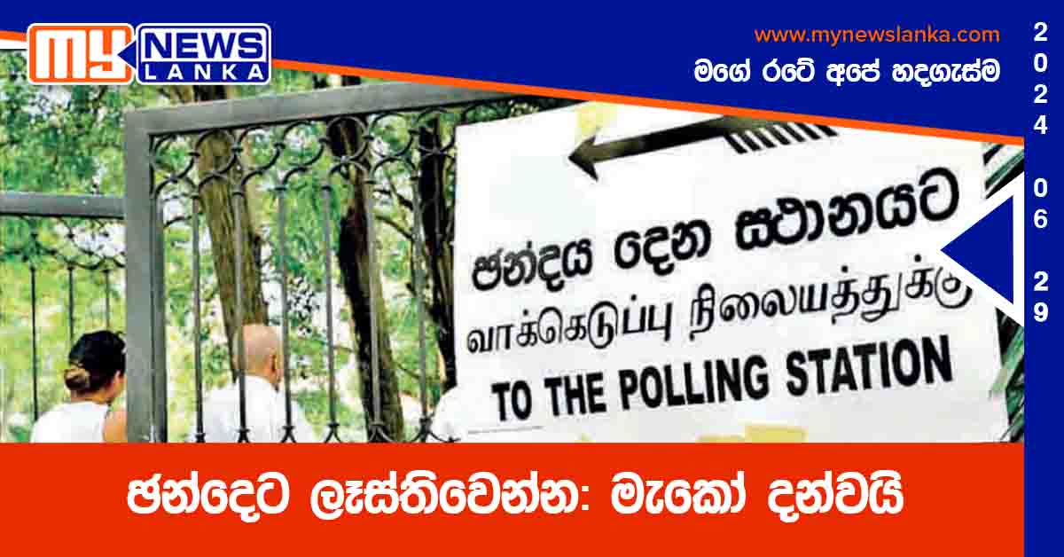 ඡන්දෙට ලෑස්තිවෙන්න : මැකෝ දන්වයි ඡන්දෙට ලෑස්තිවෙන්න : මැකෝ දන්වයි