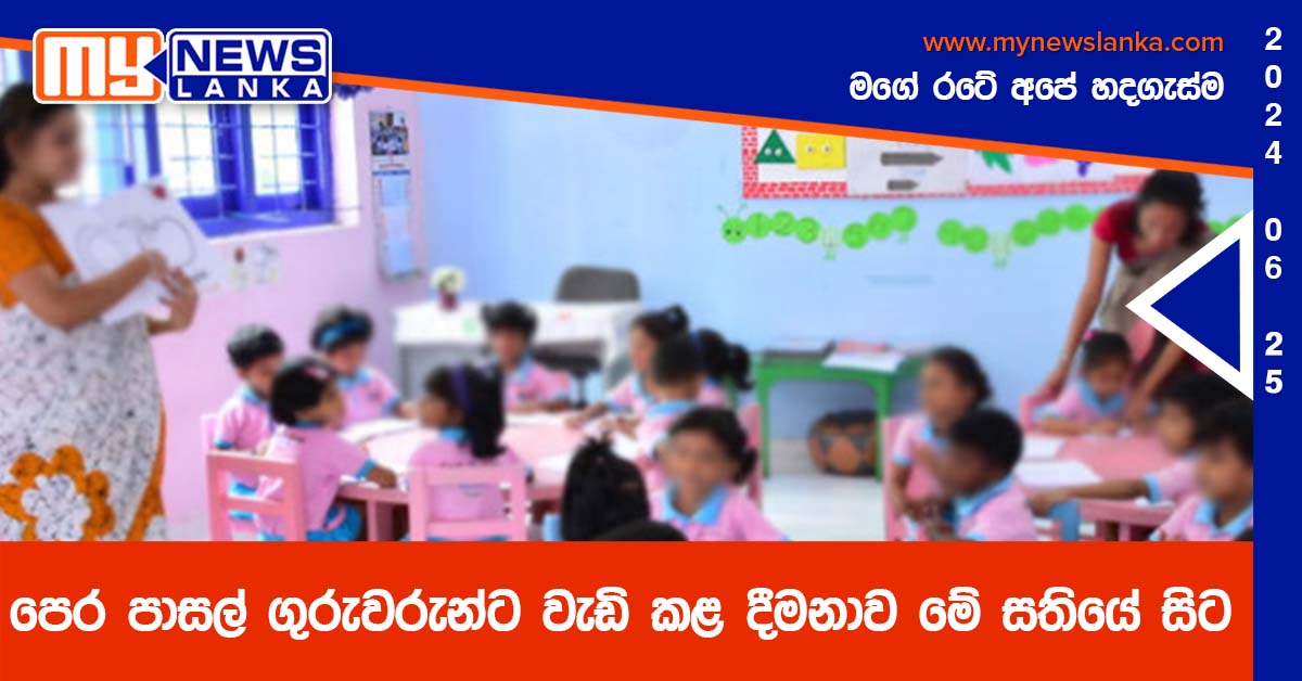 පෙර පාසල් ගුරුවරුන්ට වැඩි කළ දීමනාව මේ සතියේ සිට