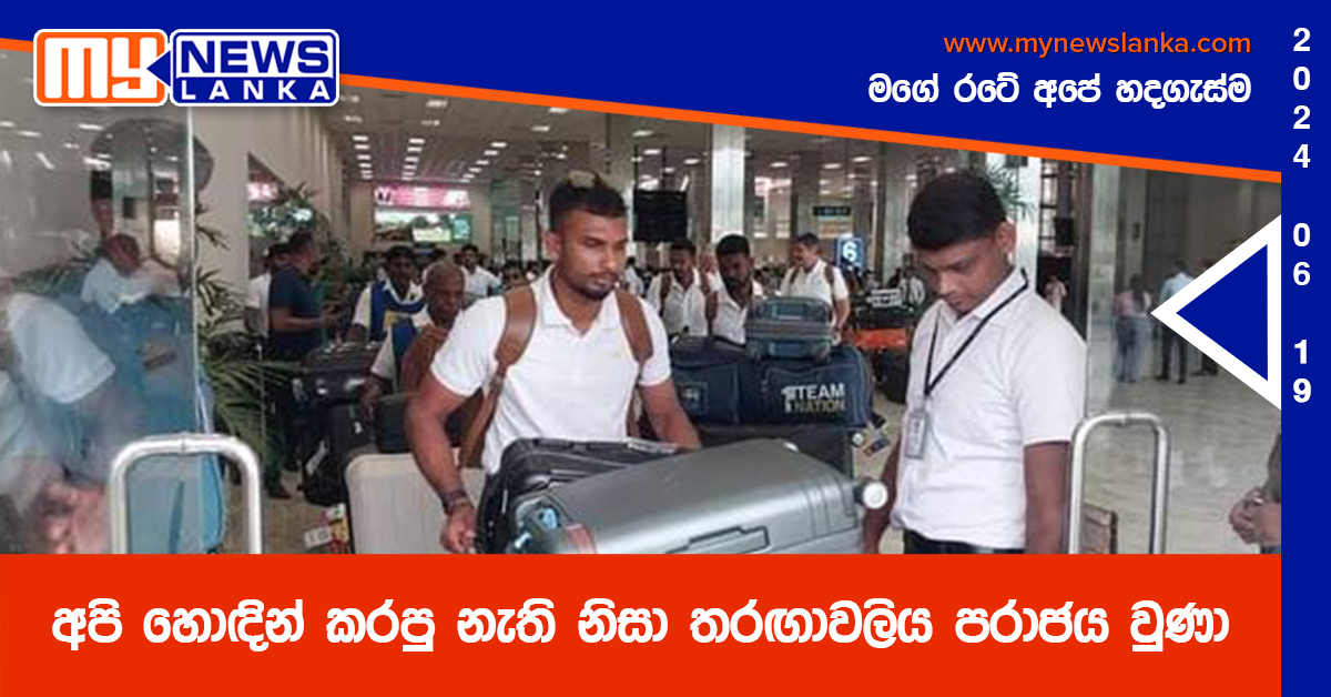 අපි හොඳින් කරපු නැති නිසා තරඟාවලිය පරාජය වුණා