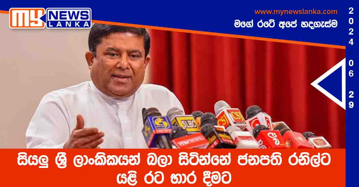 සියලු ශ්‍රී ලාංකිකයන් බලා සිටින්නේ ජනපති රනිල්ට යළි රට භාර දීමට