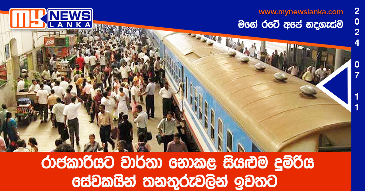 රාජකාරියට වාර්තා නොකළ සියළුම දුම්රිය සේවකයින් තනතුරුවලින් ඉවතට රාජකාරියට වාර්තා නොකළ සියළුම දුම්රිය සේවකයින් තනතුරුවලින් ඉවතට