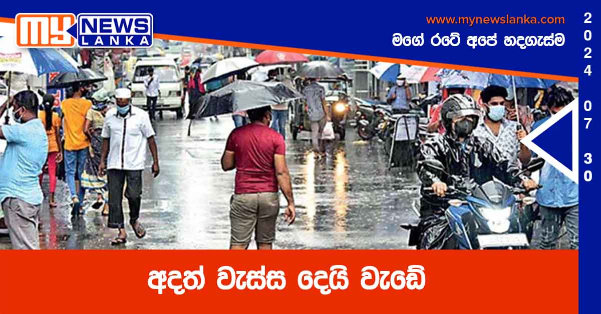 අදත් වැස්ස දෙයි වැඩේ