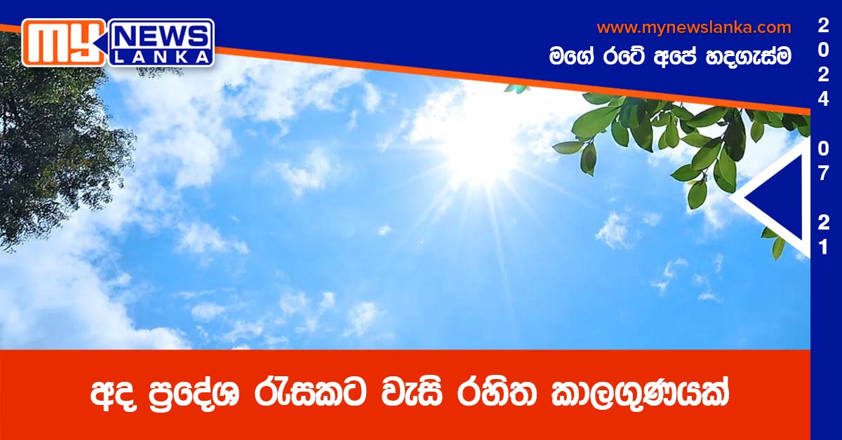 අද ප්‍රදේශ රැසකට වැසි රහිත කාලගුණයක්