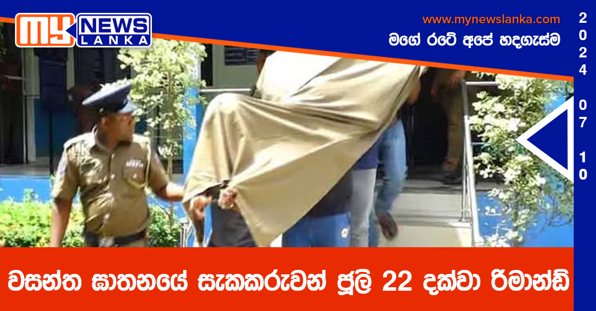 වසන්ත ඝාතනයේ සැකකරුවන් ජූලි 22 දක්වා රිමාන්ඩ්