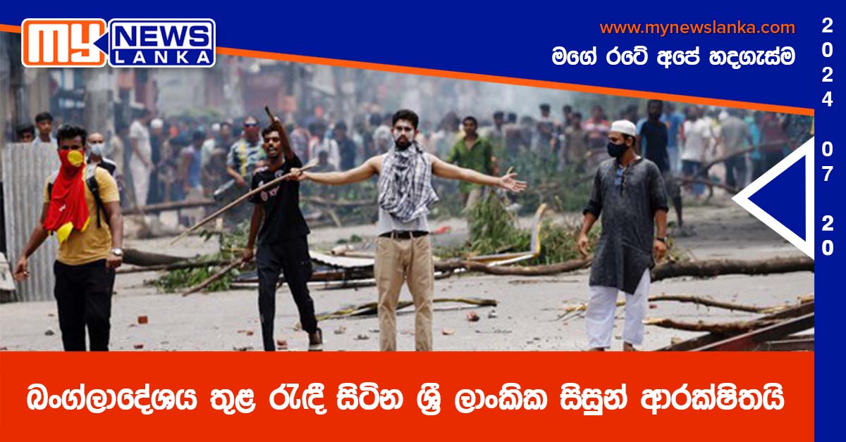 බංග්ලාදේශය තුළ රැඳී සිටින ශ්‍රී ලාංකික සිසුන් ආරක්ෂිතයි