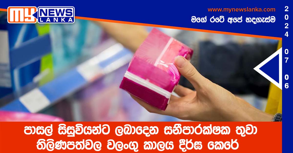 පාසල් සිසුවියන්ට ලබාදෙන සනීපාරක්ෂක තුවා තිලිණපත්වල වලංගු කාලය දීර්ඝ කෙරේ