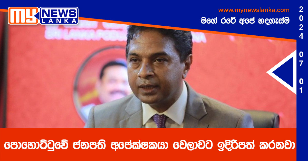 පොහොට්ටුවේ ජනපති අපේක්ෂකයා වෙලාවට ඉදිරිපත් කරනවා – සාගර